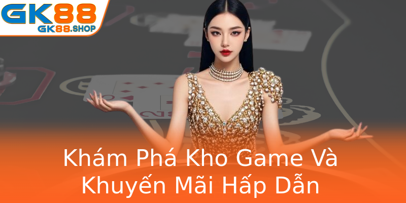 GK88 - Link Đăng Nhập Chính Thức | Tặng 100K Cho Thành Viên Mới 14 Kham Pha Kho Game Va Khuyen Mai Hap Dan