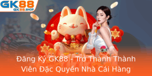 Ang Ky Gk88 Tro Thanh Thanh Vien Ac Quyen Nha Cai Hang Au 2025