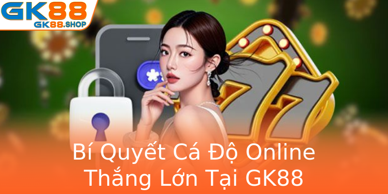 Bí Quyết Cá Độ Online Thắng Lớn Tại GK88 Bí Quyết Cá Độ Online Thắng Lớn Tại GK88