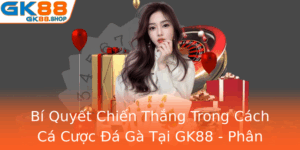 Bi Quyet Chien Thang Trong Cach Ca Cuoc A Ga Tai Gk88 Phan Tich Thi Truong Va Ky Nang Danh Cho Nguoi 3