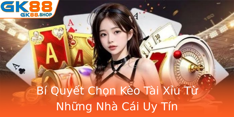 Bí Quyết Chọn Kèo Tài Xỉu Từ Những Nhà Cái Uy Tín Bí Quyết Chọn Kèo Tài Xỉu Từ Những Nhà Cái Uy Tín