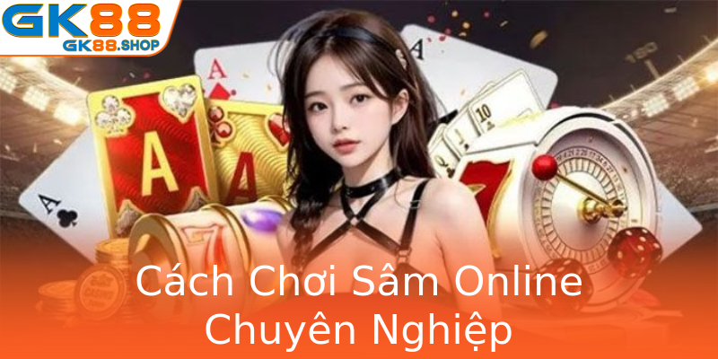 Cách Chơi Sâm Online Chuyên Nghiệp Cách Chơi Sâm Online Chuyên Nghiệp