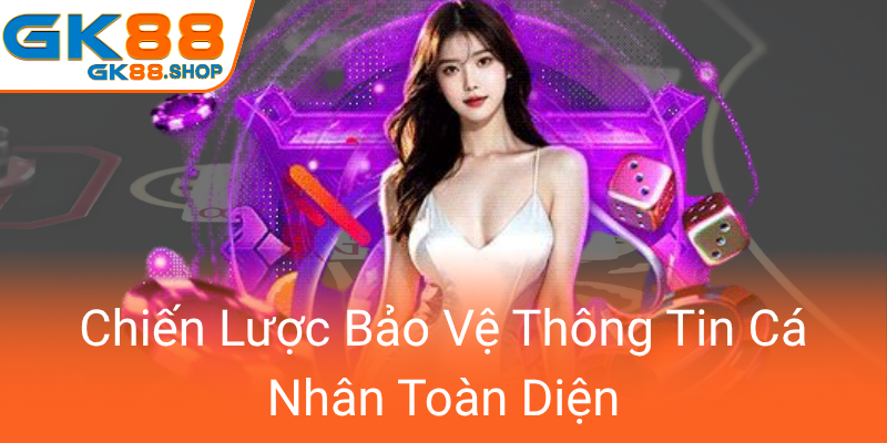 Quyền Riêng Tư Trong Kỷ Nguyên Số GK88 - Bảo Vệ Nhân Quyền Trong Môi Trường Công Nghệ 2 Chien Luoc Bao Ve Thong Tin Ca Nhan Toan Dien0