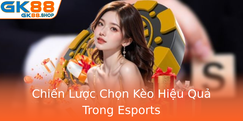 Chiến Lược Chọn Kèo Hiệu Quả Trong Esports Chiến Lược Chọn Kèo Hiệu Quả Trong Esports