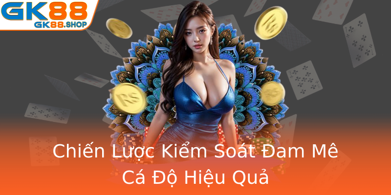 Chiến Lược Kiểm Soát Đam Mê Cá Độ Hiệu Quả Chiến Lược Kiểm Soát Đam Mê Cá Độ Hiệu Quả