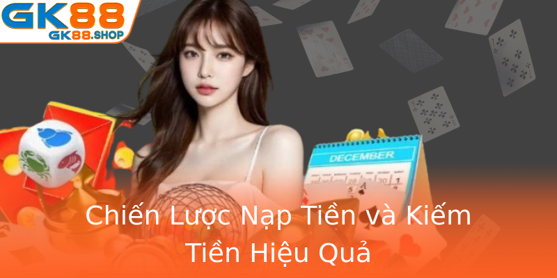 Chiến Lược Nạp Tiền và Kiếm Tiền Hiệu Quả Chiến Lược Nạp Tiền và Kiếm Tiền Hiệu Quả