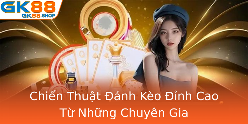 Chiến Thuật Đánh Kèo Đỉnh Cao Từ Những Chuyên Gia Chiến Thuật Đánh Kèo Đỉnh Cao Từ Những Chuyên Gia