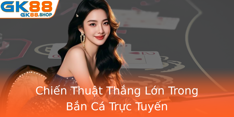 Chiến Thuật Thắng Lớn Trong Bắn Cá Trực Tuyến Chiến Thuật Thắng Lớn Trong Bắn Cá Trực Tuyến