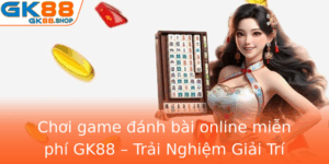 Choi Game Anh Bai Online Mien Phi Gk88 Trai Nghiem Giai Tri Inh Cao Moi Luc Moi Noi 1