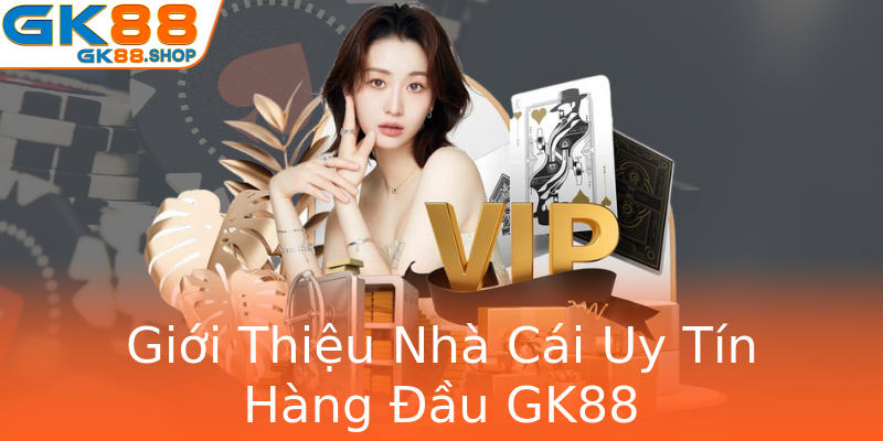 Giới Thiệu Nhà Cái Uy Tín Hàng Đầu GK88 Giới Thiệu Nhà Cái Uy Tín Hàng Đầu GK88