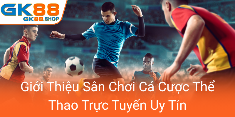 Thể Thao GK88 - Trải Nghiệm Cá Cược Thể Thao Đỉnh Cao Với Nền Tảng Chuyên Nghiệp 1 Gioi Thieu San Choi Ca Cuoc The Thao Truc Tuyen Uy Tin0