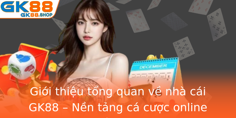 Giới thiệu tổng quan về nhà cái GK88 – Nền tảng cá cược online hàng đầu Việt Nam