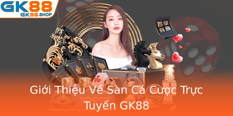 Giới Thiệu Về Sàn Cá Cược Trực Tuyến GK88 Giới Thiệu Về Sàn Cá Cược Trực Tuyến GK88