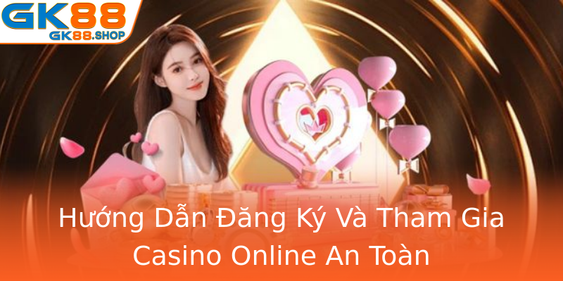Hướng Dẫn Đăng Ký Và Tham Gia Casino Online An Toàn Hướng Dẫn Đăng Ký Và Tham Gia Casino Online An Toàn