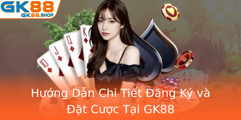 Hướng Dẫn Chi Tiết Đăng Ký và Đặt Cược Tại GK88 Hướng Dẫn Chi Tiết Đăng Ký và Đặt Cược Tại GK88