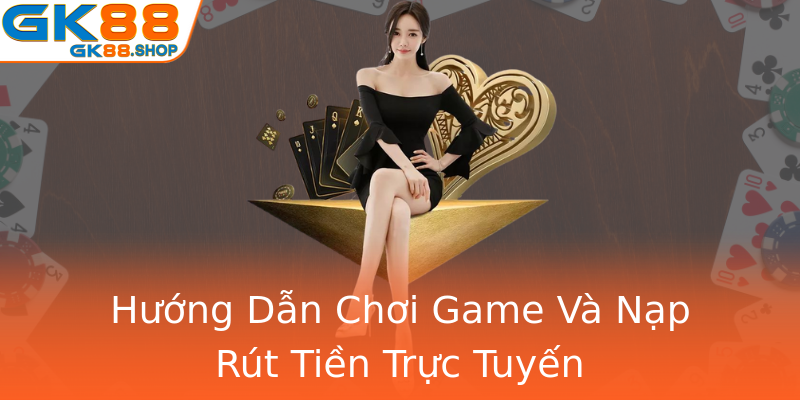 Hướng Dẫn Chơi Game Và Nạp Rút Tiền Trực Tuyến Hướng Dẫn Chơi Game Và Nạp Rút Tiền Trực Tuyến