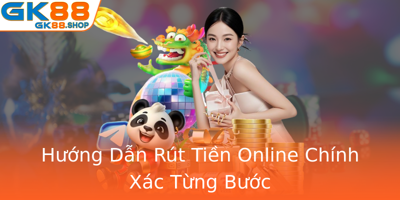 Hướng Dẫn Rút Tiền Online Chính Xác Từng Bước Hướng Dẫn Rút Tiền Online Chính Xác Từng Bước