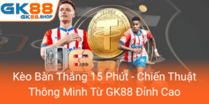 Keo Ban Thang 15 Phut Chien Thuat Thong Minh Tu Gk88 Dinh Cao0