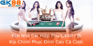 Keo Nha Cai Hiep Phu Gk88 Bi Kip Chinh Phuc Inh Cao Ca Cuoc Khong The Bo Qua