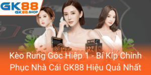 Keo Rung Goc Hiep 1 Bi Kip Chinh Phuc Nha Cai Gk88 Hieu Qua Nhat0