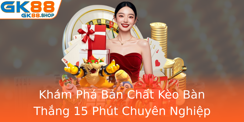 Khám Phá Bản Chất Kèo Bàn Thắng 15 Phút Chuyên Nghiệp Khám Phá Bản Chất Kèo Bàn Thắng 15 Phút Chuyên Nghiệp