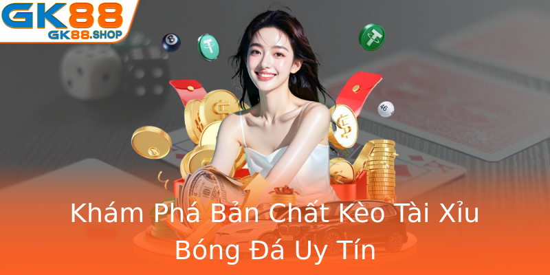 Khám Phá Bản Chất Kèo Tài Xỉu Bóng Đá Uy Tín Khám Phá Bản Chất Kèo Tài Xỉu Bóng Đá Uy Tín