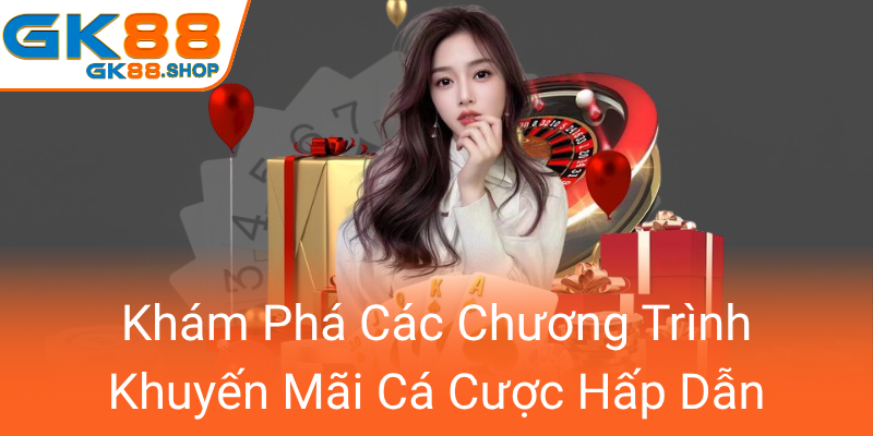Chính Sách Khuyến Mãi GK88 - Đột Phá Các Ưu Đãi Tại Nhà Cái Trực Tuyến 1 Kham Pha Cac Chuong Trinh Khuyen Mai Ca Cuoc Hap Dan0