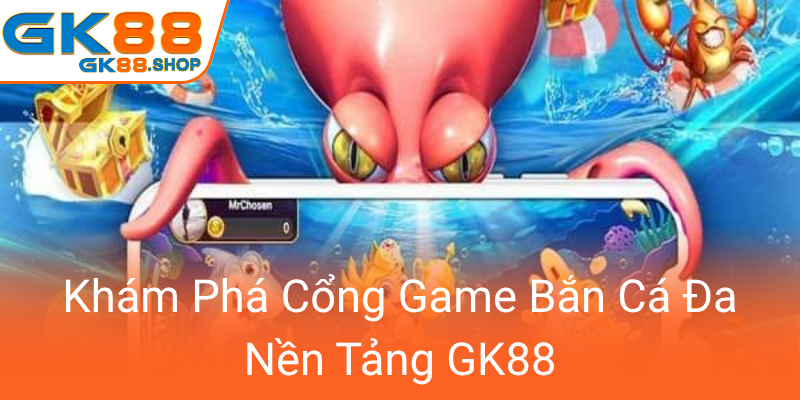 Khám Phá Thế Giới Bắn Cá GK88 - Sân Chơi Giải Trí Hấp Dẫn Đang Gây Sốt Hiện Nay 1 Kham Pha Cong Game Ban Ca Da Nen Tang Gk880