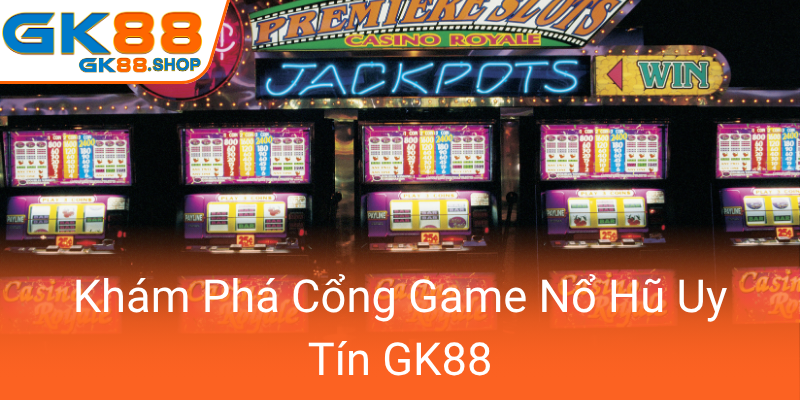 Khám Phá Cổng Game Nổ Hũ GK88 - Địa Chỉ Chơi Uy Tín Và Đáng Tin Cậy Cho Mùa 2025 1 Kham Pha Cong Game No Hu Uy Tin Gk880