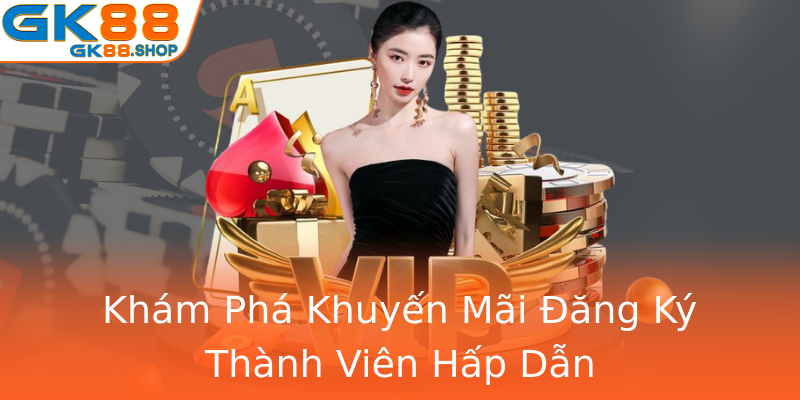Khám Phá Khuyến Mãi Đăng Ký Thành Viên Hấp Dẫn Khám Phá Khuyến Mãi Đăng Ký Thành Viên Hấp Dẫn