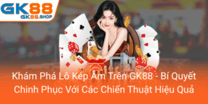 Kham Pha Lo Kep Am Tren Gk88 Bi Quyet Chinh Phuc Voi Cac Chien Thuat Hieu Qua0