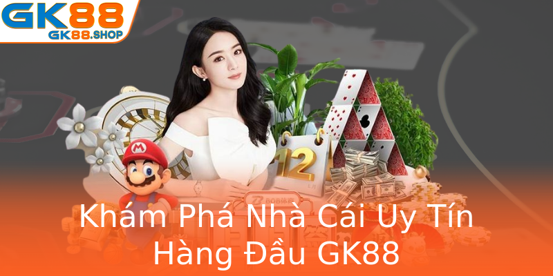 Khám Phá Nhà Cái Uy Tín Hàng Đầu GK88 Khám Phá Nhà Cái Uy Tín Hàng Đầu GK88