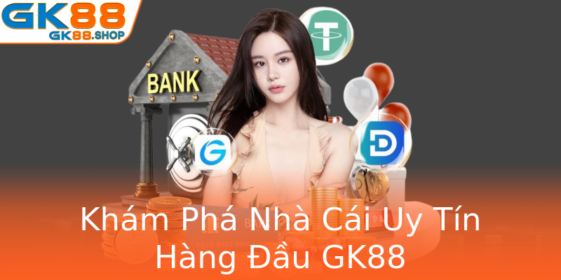 Khám Phá Nhà Cái Uy Tín Hàng Đầu GK88 Khám Phá Nhà Cái Uy Tín Hàng Đầu GK88