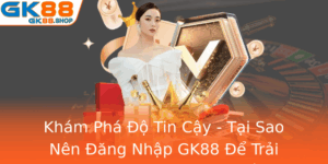 Kham Pha O Tin Cay Tai Sao Nen Ang Nhap Gk88 E Trai Nghiem Inh Cao Trong The Gioi Ca Cuoc Online