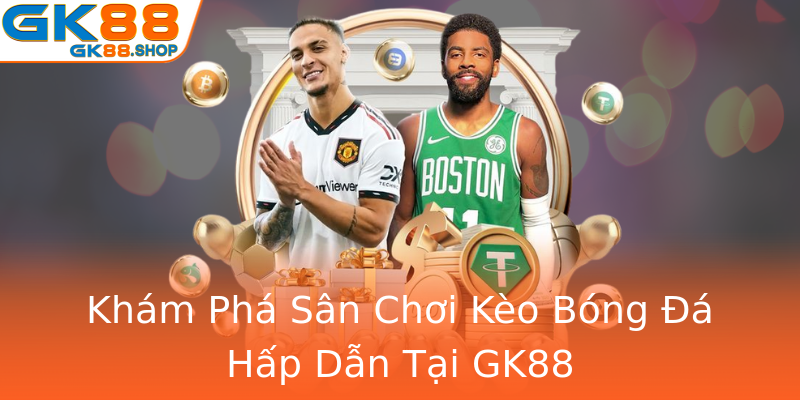Khám Phá Sân Chơi Kèo Bóng Đá Hấp Dẫn Tại GK88 Khám Phá Sân Chơi Kèo Bóng Đá Hấp Dẫn Tại GK88