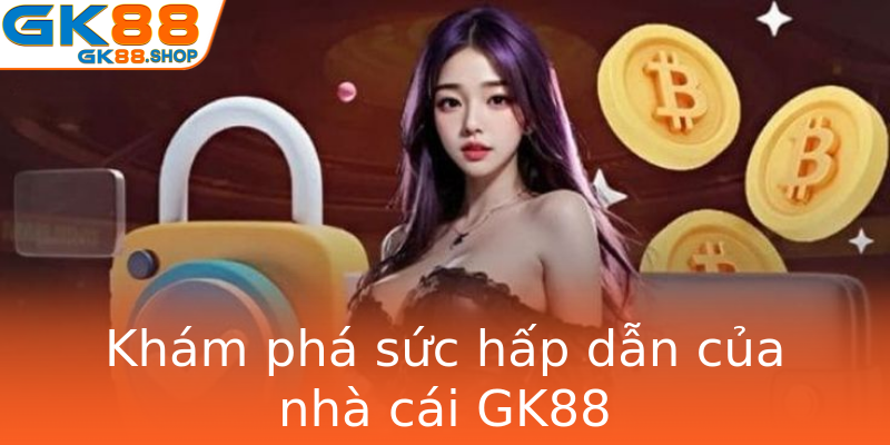 Khám phá sức hấp dẫn của nhà cái GK88 Khám phá sức hấp dẫn của nhà cái GK88