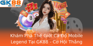 Kham Pha The Gioi Ca O Mobile Legend Tai Gk88 Co Hoi Thang Lon Trong Tam Tay