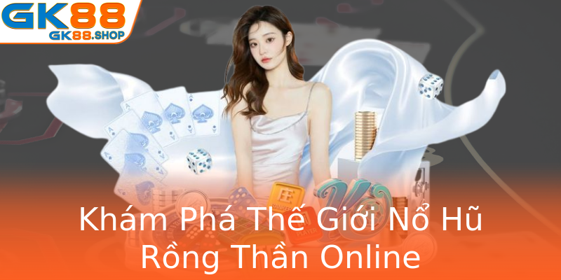 Khám Phá Thế Giới Nổ Hũ Rồng Thần Online Khám Phá Thế Giới Nổ Hũ Rồng Thần Online