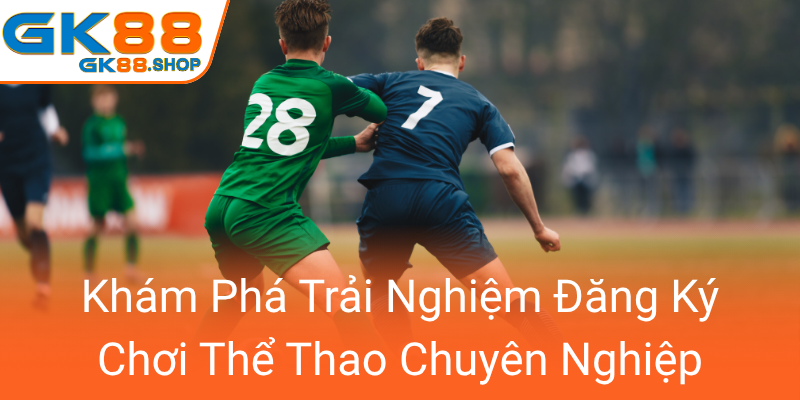 Thể Thao GK88 - Trải Nghiệm Cá Cược Thể Thao Đỉnh Cao Với Nền Tảng Chuyên Nghiệp 2 Kham Pha Trai Nghiem Dang Ky Choi The Thao Chuyen Nghiep0