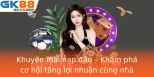 Khuyen Mai Nap Au Kham Pha Co Hoi Tang Loi Nhuan Cung Nha Cai Gk88
