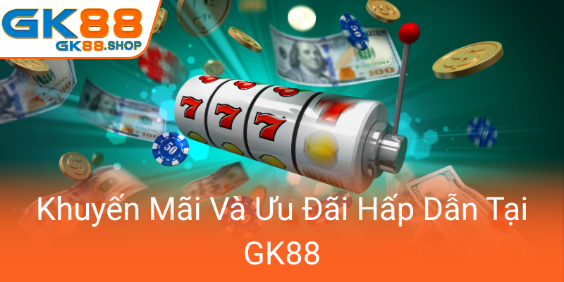 Khám Phá Cổng Game Nổ Hũ GK88 - Địa Chỉ Chơi Uy Tín Và Đáng Tin Cậy Cho Mùa 2025 3 Khuyen Mai Va Uu Dai Hap Dan Tai Gk880