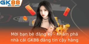 Moi Ban Be Ang Ky Kham Pha Nha Cai Gk88 Ang Tin Cay Hang Au 2025