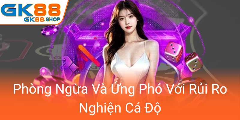 Chơi Có Trách Nhiệm - Bí Quyết Để Thăng Hoa Cùng GK88 An Toàn Và Bền Vững 2 Phong Ngua Va Ung Pho Voi Rui Ro Nghien Ca Do0