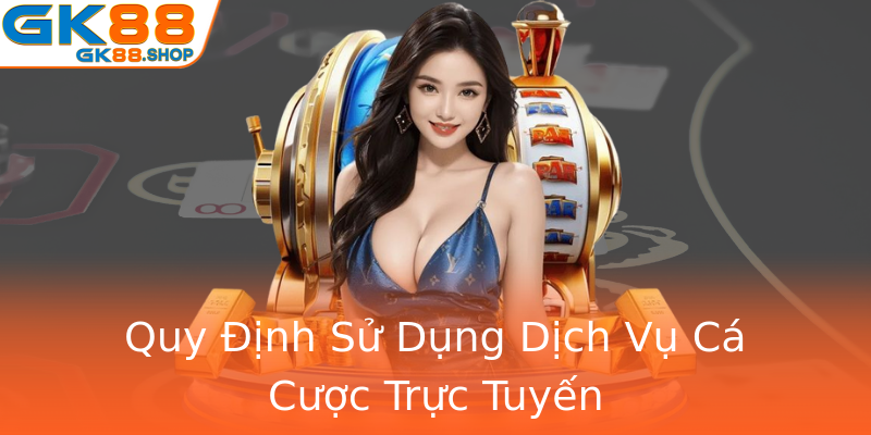 Quy Định Sử Dụng Dịch Vụ Cá Cược Trực Tuyến