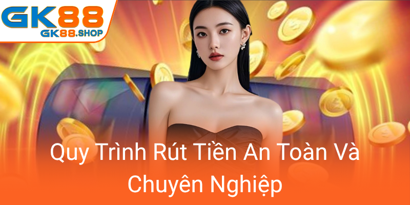 Phương Thức Thanh Toán An Toàn - Đột Phá Mới Tại GK88 Cho Người Dùng Tiện Lợi 3 Quy Trinh Rut Tien An Toan Va Chuyen Nghiep0