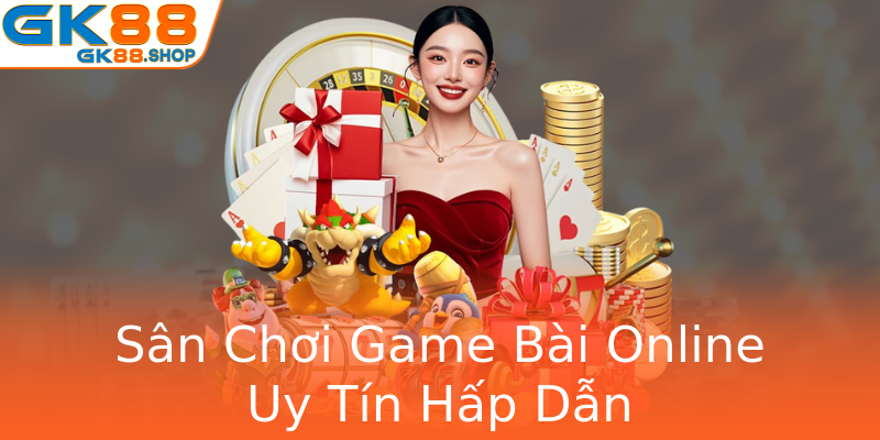 Sân Chơi Game Bài Online Uy Tín Hấp Dẫn Sân Chơi Game Bài Online Uy Tín Hấp Dẫn