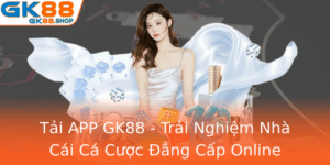 Tai App Gk88 Trai Nghiem Nha Cai Ca Cuoc Ang Cap Online Hien Ai