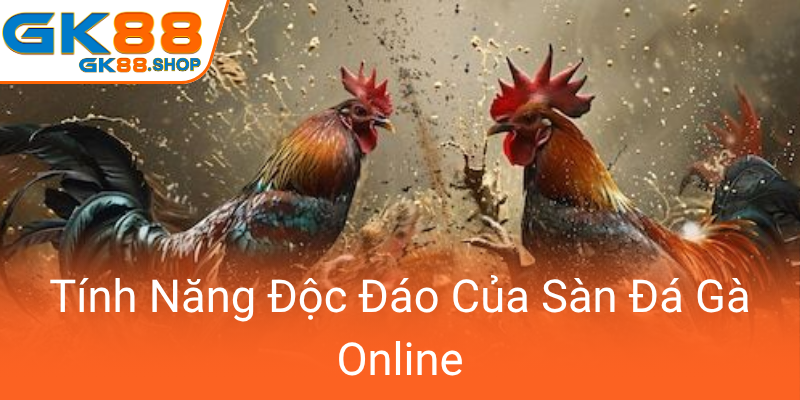 Khám Phá Đá Gà GK88 – Sân Chơi Trực Tuyến Độc Đáo Và Đẳng Cấp Nổi Bật 3 Tinh Nang Doc Dao Cua San Da Ga Online0