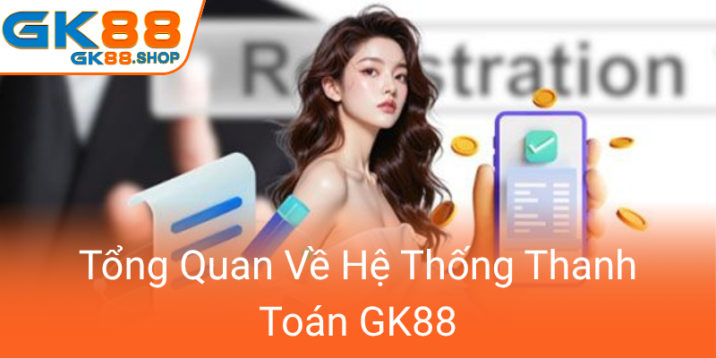 Phương Thức Thanh Toán An Toàn - Đột Phá Mới Tại GK88 Cho Người Dùng Tiện Lợi 1 Tong Quan Ve He Thong Thanh Toan Gk880