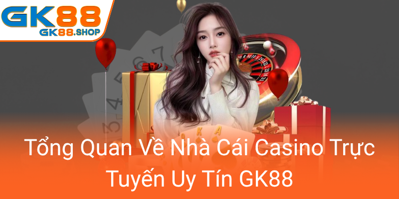 Khám Phá Live Casino GK88 – Địa Chỉ Tin Cậy Cho Game Thủ Yêu Thích Casino Trực Tuyến 1 Tong Quan Ve Nha Cai Casino Truc Tuyen Uy Tin Gk880